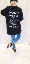 Load image into Gallery viewer, Don&#39;t With &#39;The Decaf&#39; Tee
