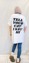Load image into Gallery viewer, &quot;Tell Your Cat I Say Hi&quot;  Tee
